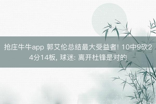 抢庄牛牛app 郭艾伦总结最大受益者! 10中9砍24分14板， 球迷: 离开杜锋是对的