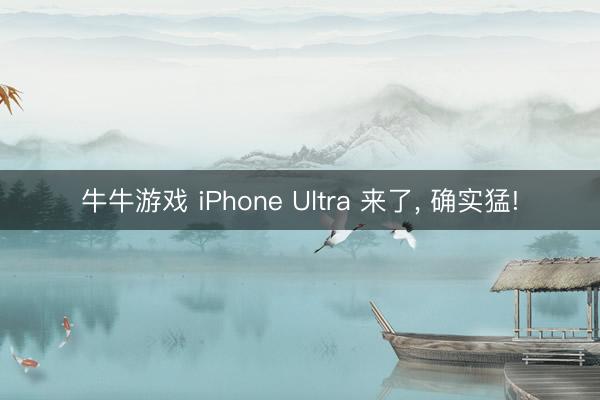 牛牛游戏 iPhone Ultra 来了, 确实猛!