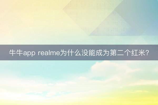 牛牛app realme为什么没能成为第二个红米?