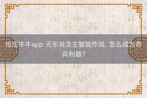 抢庄牛牛app 无东说念主智能作战， 怎么成为奇兵利器?
