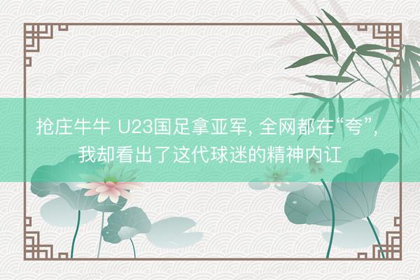 抢庄牛牛 U23国足拿亚军， 全网都在“夸”， 我却看出了这代球迷的精神内讧
