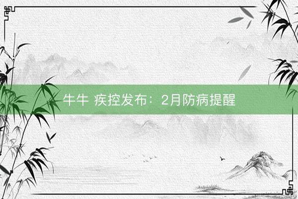 牛牛 疾控发布：2月防病提醒