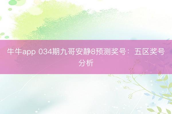 牛牛app 034期九哥安静8预测奖号：五区奖号分析