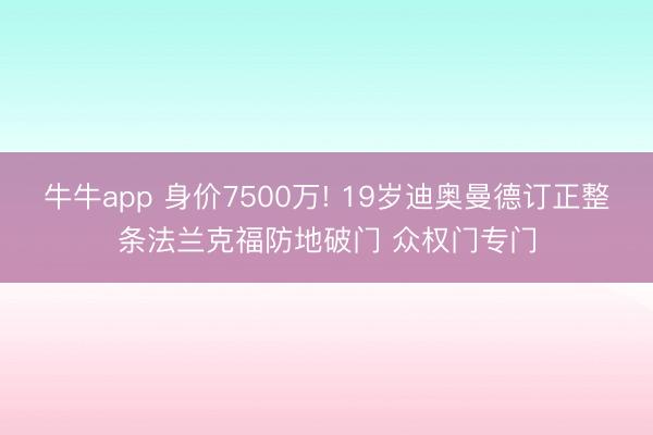 牛牛app 身价7500万! 19岁迪奥曼德订正整条法兰克福防地破门 众权门专门