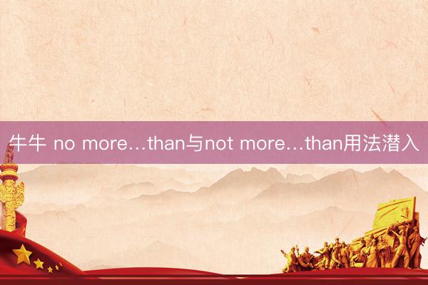牛牛 no more…than与not more…than用法潜入