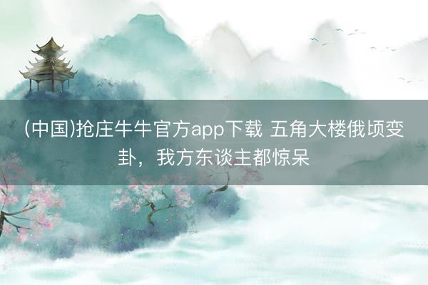(中国)抢庄牛牛官方app下载 五角大楼俄顷变卦，我方东谈主都惊呆