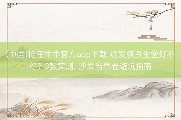 (中国)抢庄牛牛官方app下载 红发膜资生堂好不好? 3款实测， 沙发当然卷避坑指南