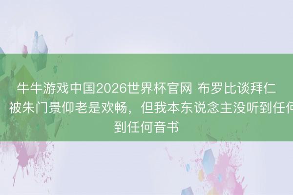 牛牛游戏中国2026世界杯官网 布罗比谈拜仁据说：被朱门景仰老是欢畅，但我本东说念主没听到任何音书