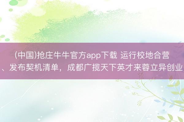 (中国)抢庄牛牛官方app下载 运行校地合营、发布契机清单，成都广揽天下英才来蓉立异创业