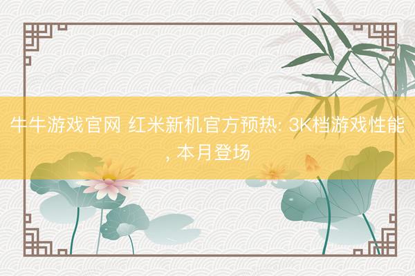 牛牛游戏官网 红米新机官方预热: 3K档游戏性能, 本月登场